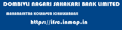 DOMBIVLI NAGARI SAHAKARI BANK LIMITED  MAHARASHTRA KOLHAPUR ICHALKARANJI   ifsc code